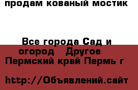 продам кованый мостик  - Все города Сад и огород » Другое   . Пермский край,Пермь г.